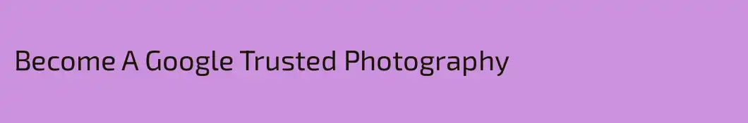 Become A Google Trusted Photography